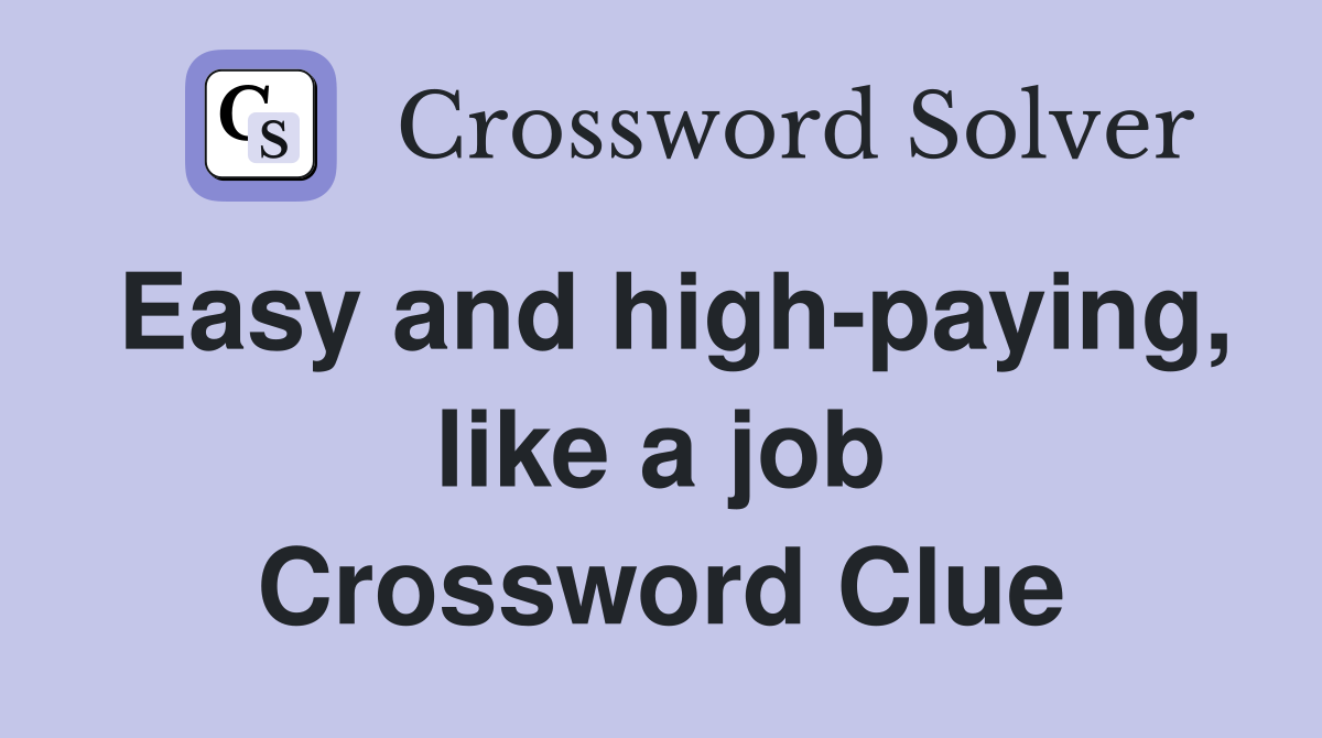 Easy and high-paying, like a job Crossword Clue
