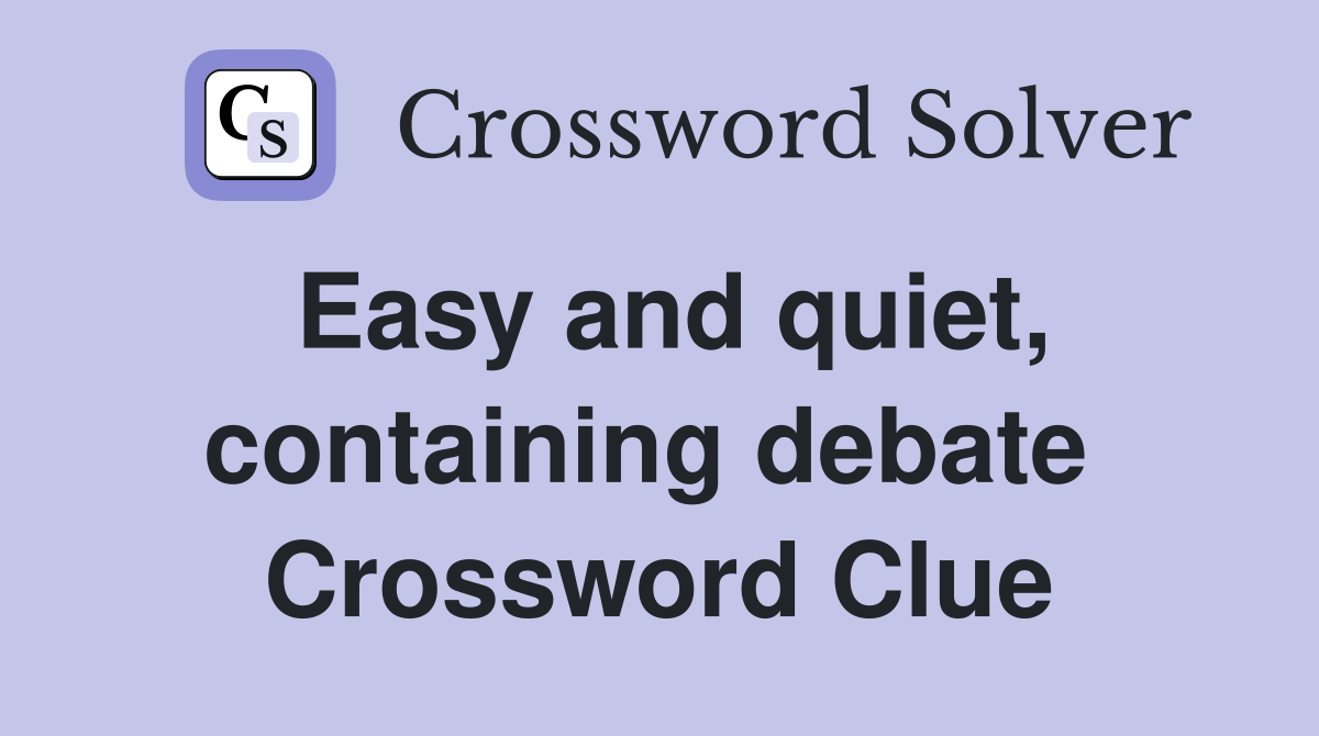 Easy and quiet, containing debate  Crossword Clue