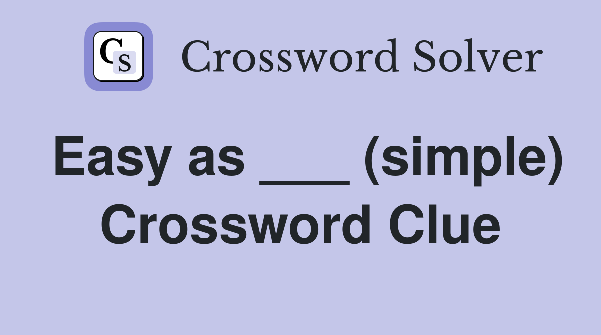 Easy as ___ (simple) Crossword Clue