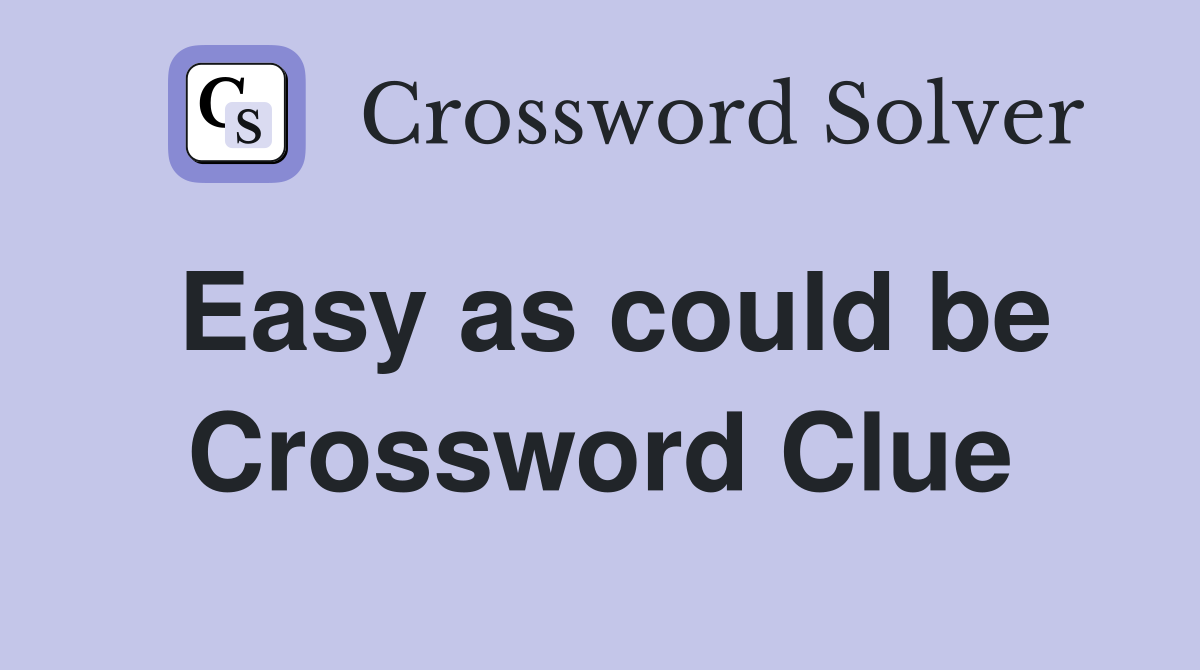 Easy as could be Crossword Clue