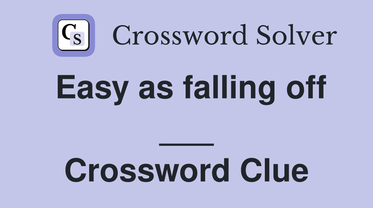 Easy as falling off ___ Crossword Clue