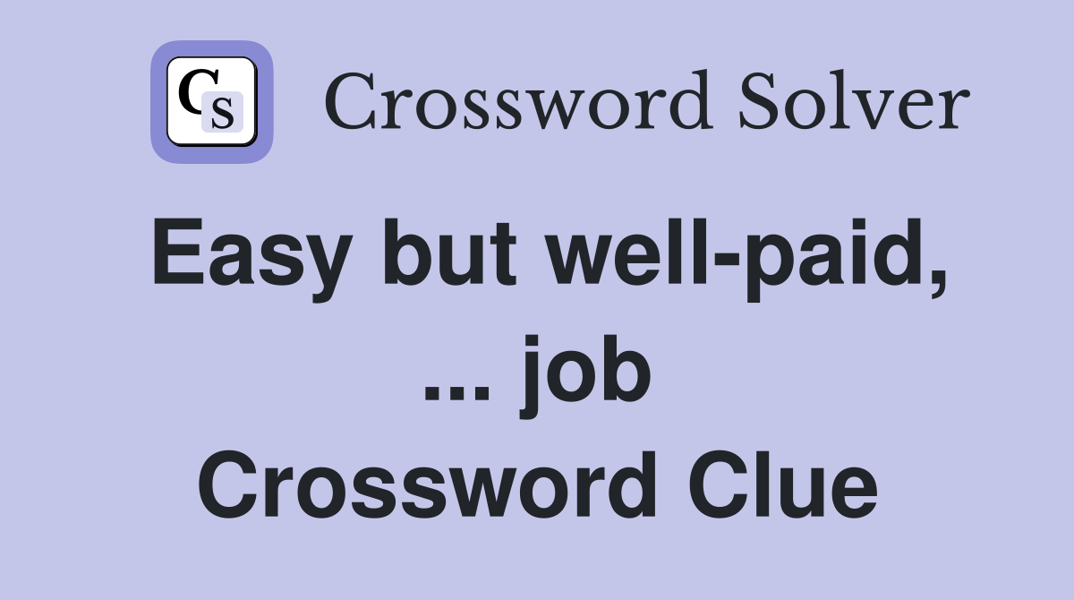 Easy but well-paid, ... job Crossword Clue