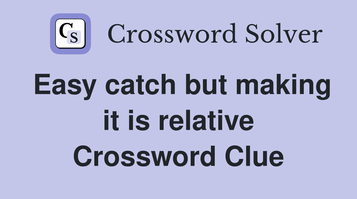 Easy catch but making it is relative Crossword Clue