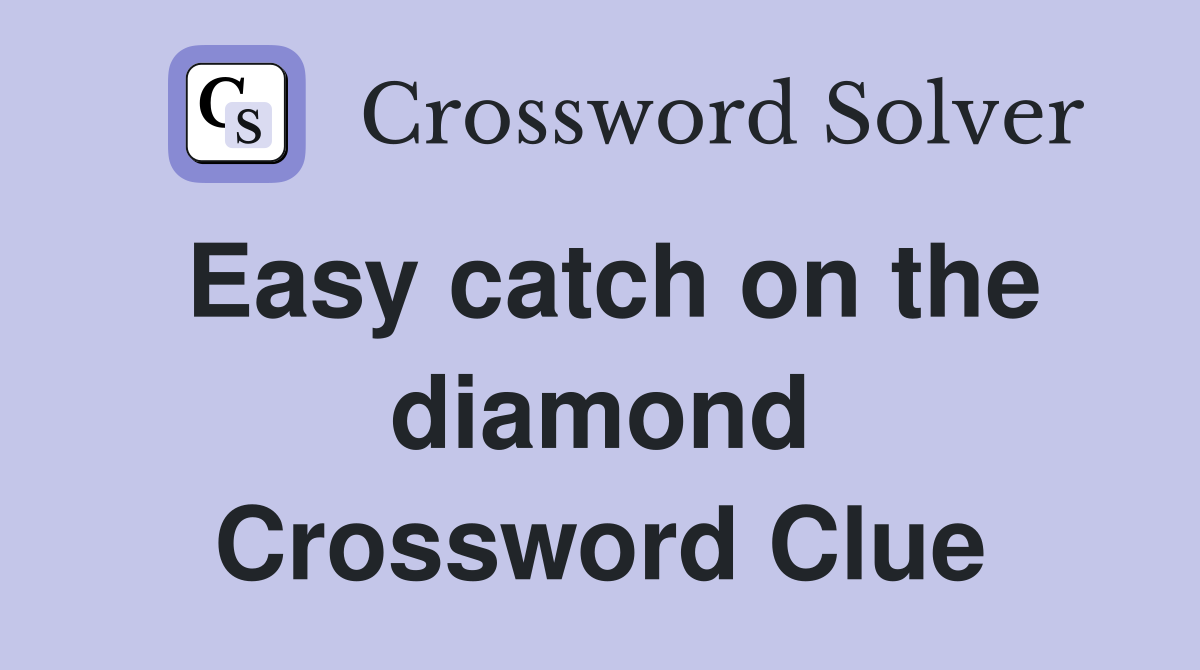 Easy catch on the diamond Crossword Clue