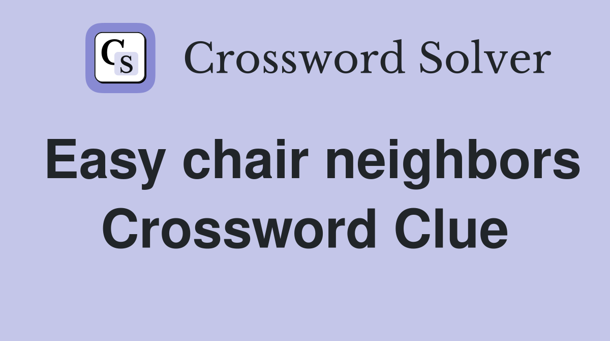 Easy chair neighbors Crossword Clue