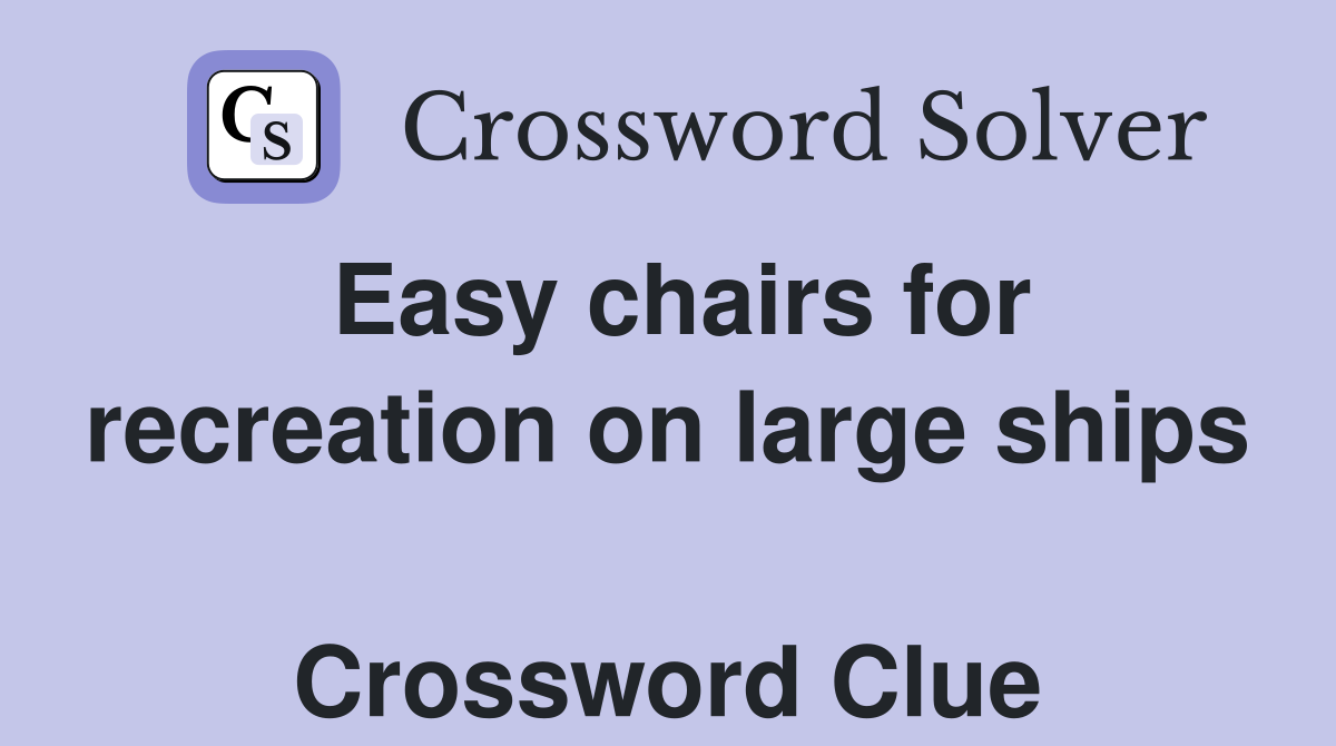 Easy chairs for recreation on large ships  Crossword Clue