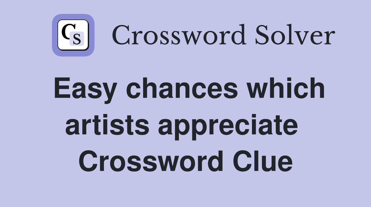 Easy chances which artists appreciate  Crossword Clue