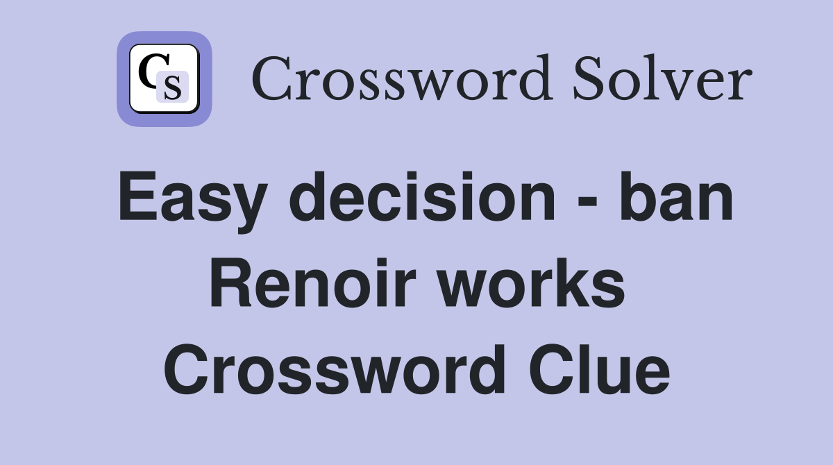 Easy decision - ban Renoir works Crossword Clue
