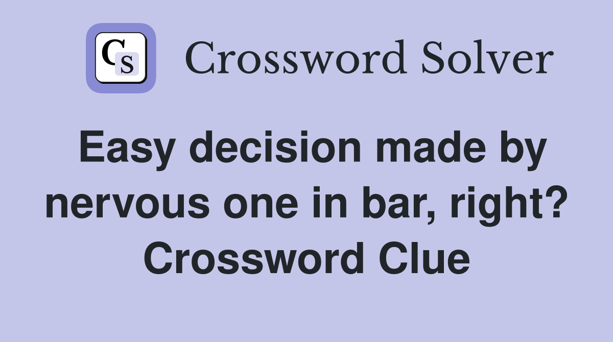 Easy decision made by nervous one in bar, right? Crossword Clue