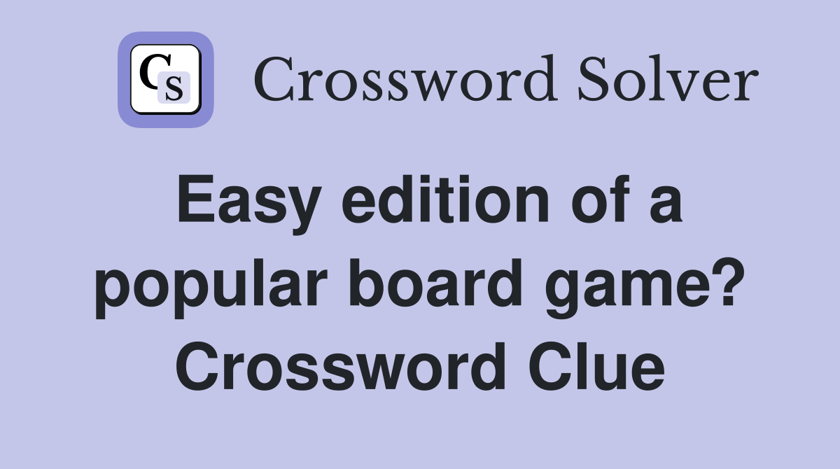 Easy edition of a popular board game? Crossword Clue