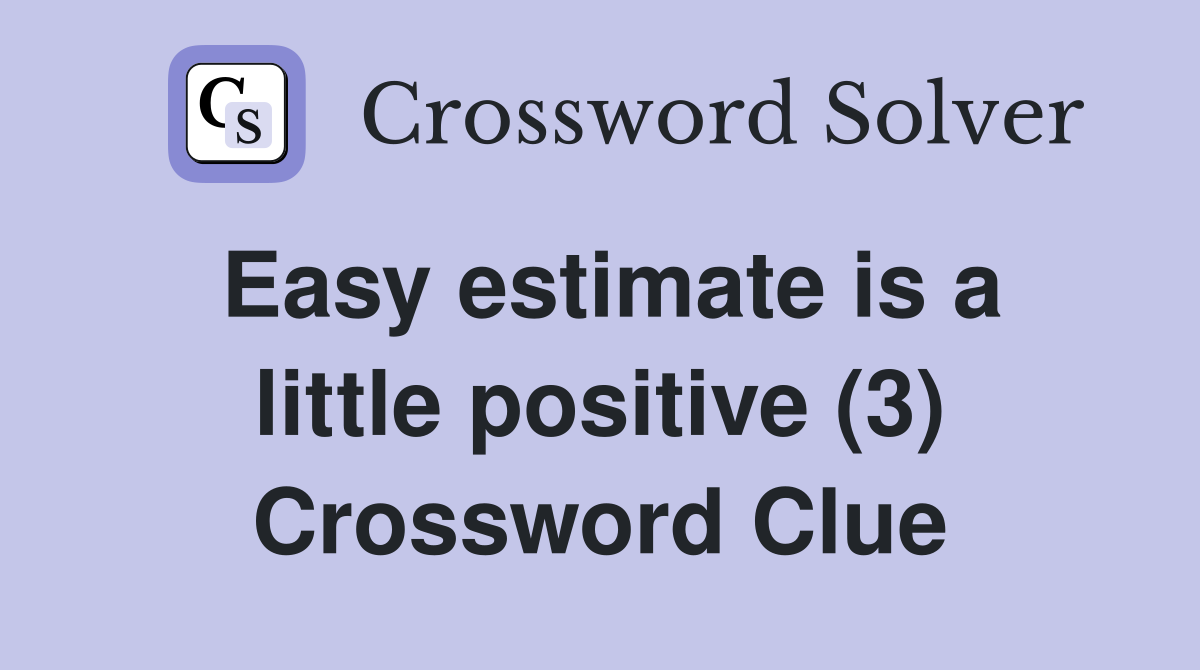 Easy estimate is a little positive (3) Crossword Clue