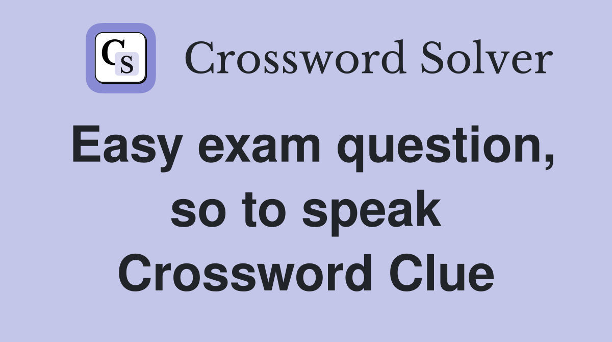Easy exam question, so to speak Crossword Clue
