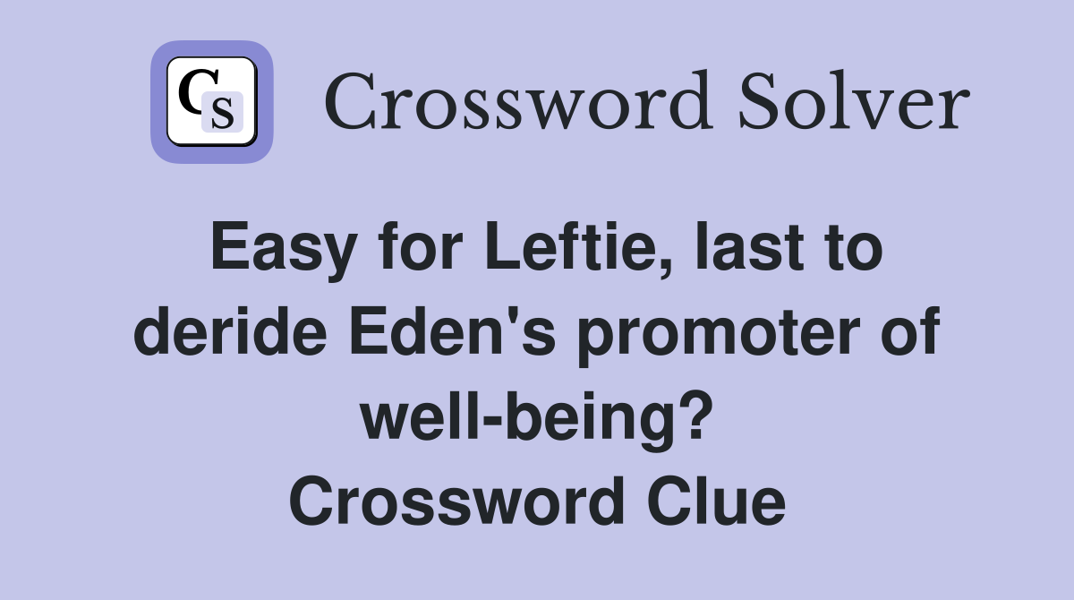 Easy for Leftie, last to deride Eden's promoter of well-being? Crossword Clue