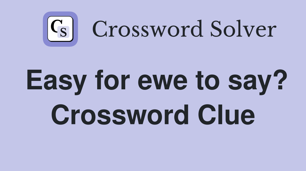 Easy for ewe to say? Crossword Clue