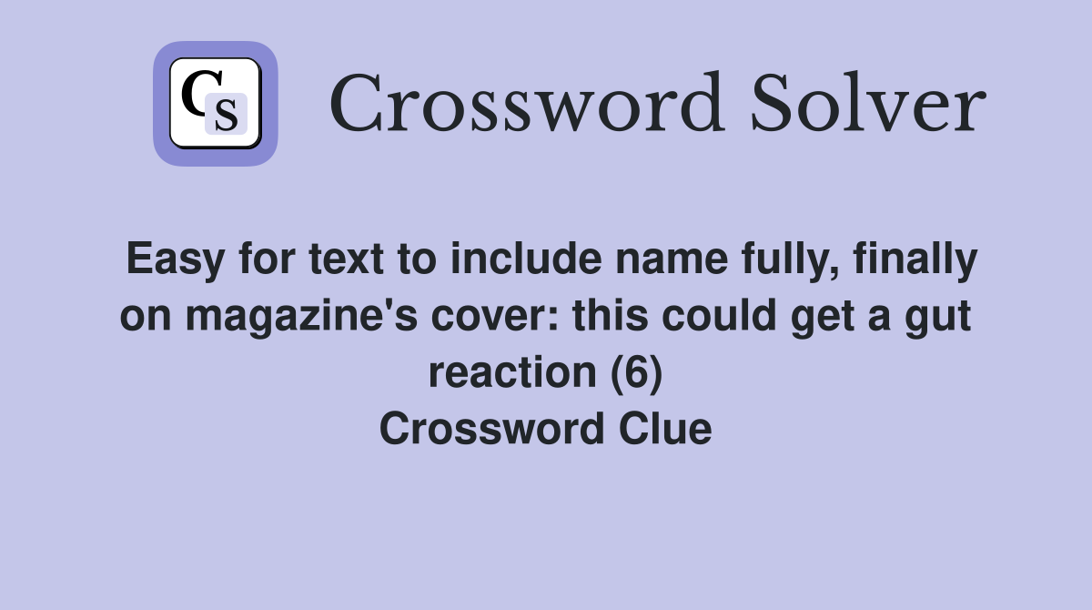 Easy for text to include name fully, finally on magazine's cover: this could get a gut reaction (6) Crossword Clue