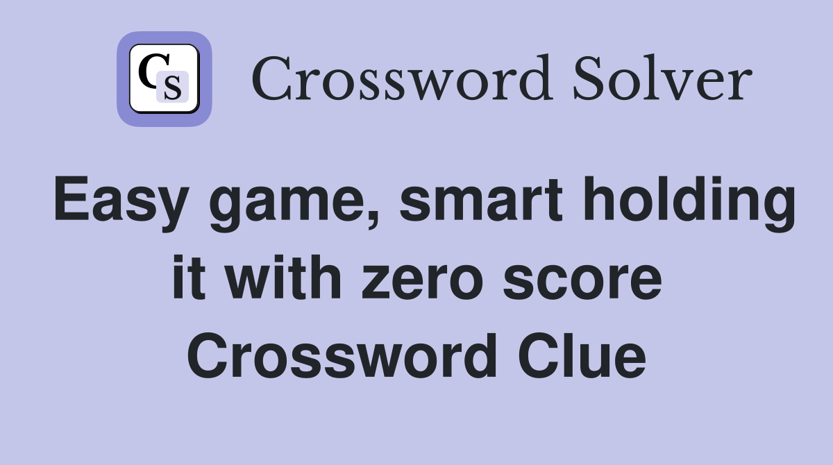 Easy game, smart holding it with zero score Crossword Clue