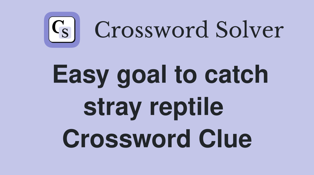 Easy goal to catch stray reptile  Crossword Clue