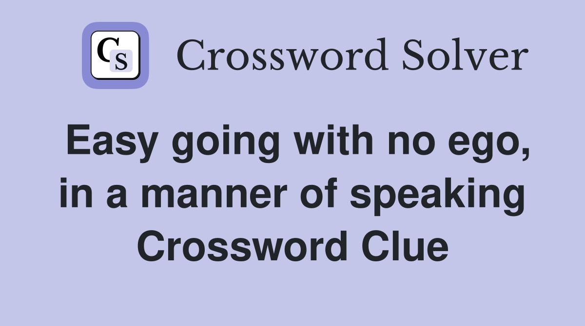 Easy going with no ego, in a manner of speaking Crossword Clue