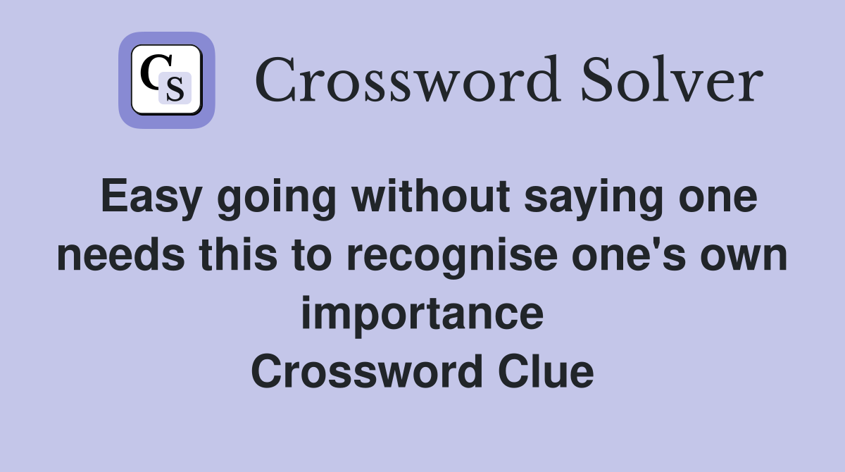Easy going without saying one needs this to recognise one's own importance Crossword Clue