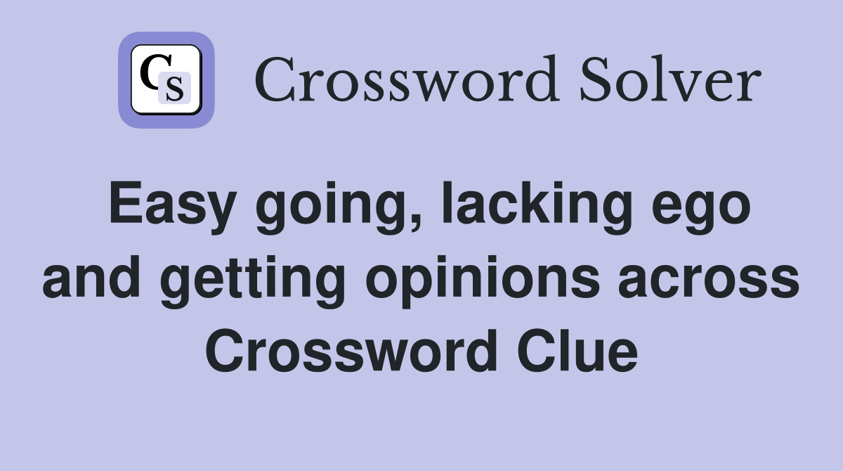 Easy going, lacking ego and getting opinions across Crossword Clue