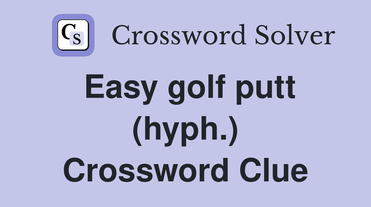Easy golf putt (hyph.) Crossword Clue