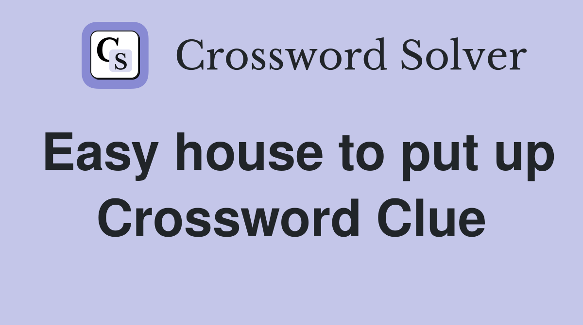 Easy house to put up Crossword Clue