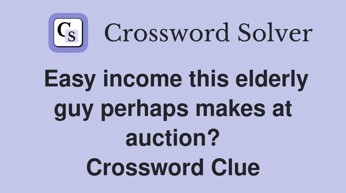 Easy income this elderly guy perhaps makes at auction? Crossword Clue