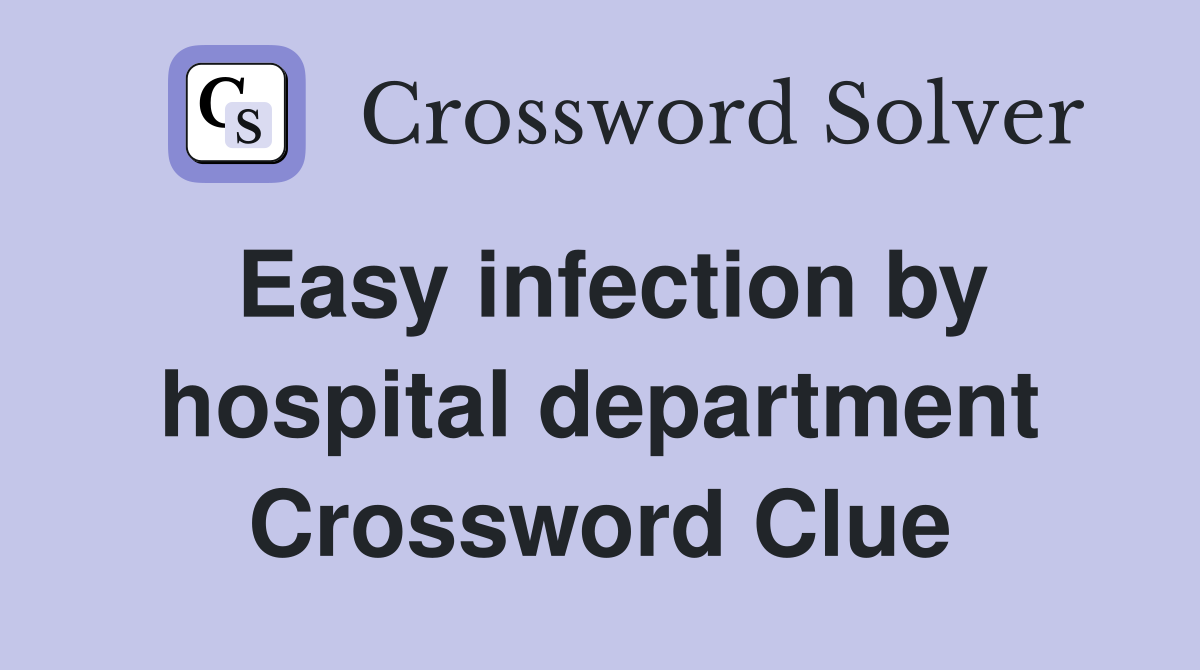 Easy infection by hospital department Crossword Clue