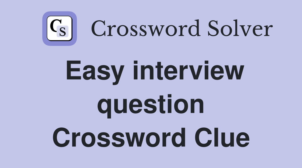 Easy interview question Crossword Clue