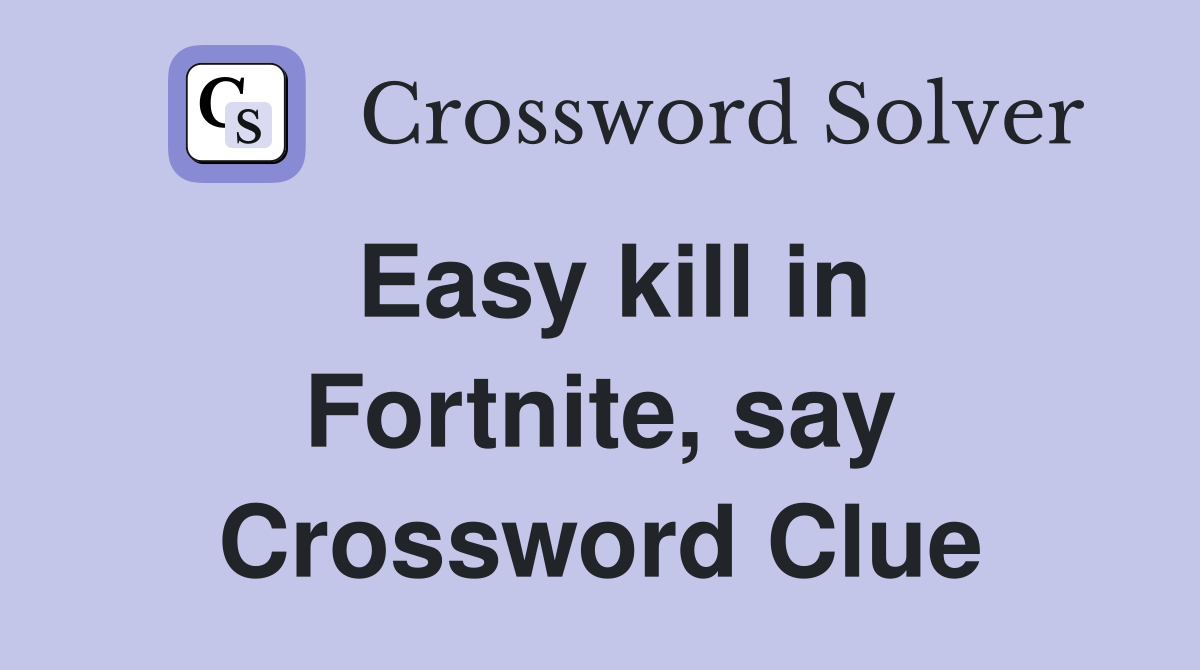 Easy kill in Fortnite, say Crossword Clue