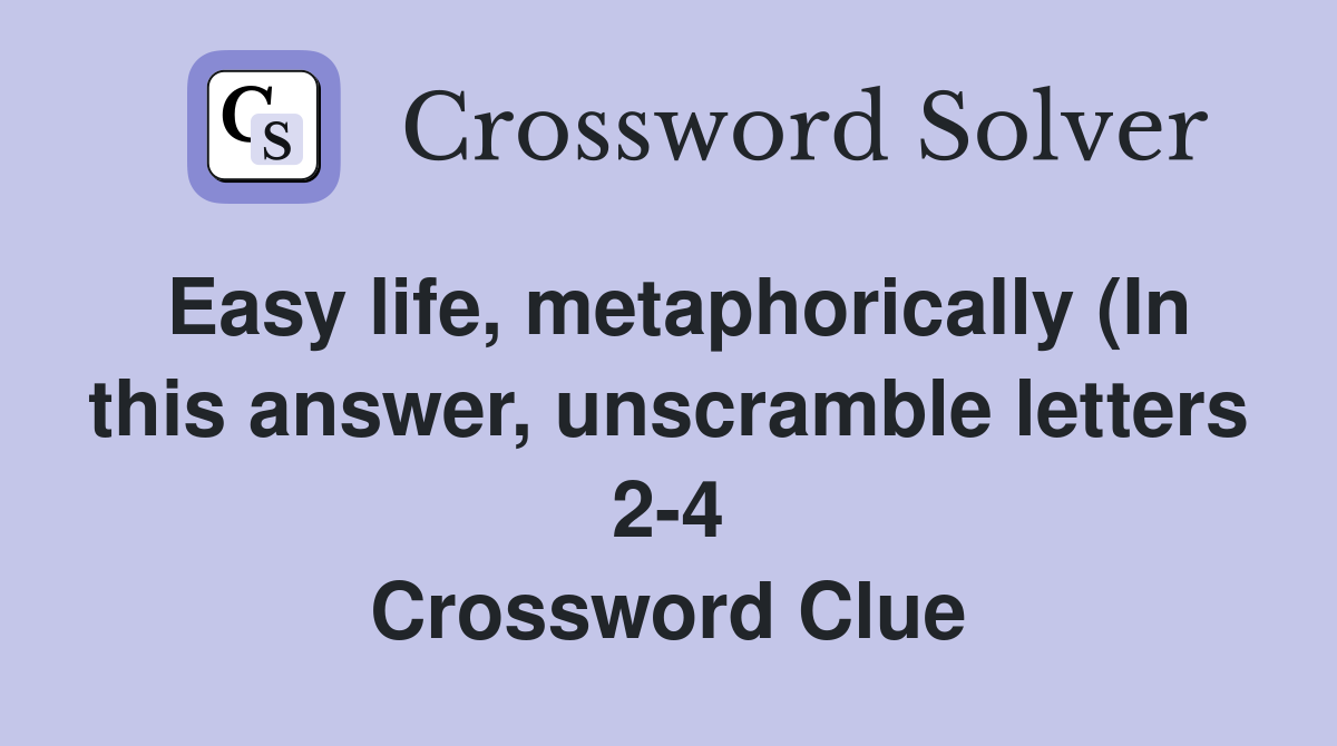 Easy life metaphorically (In this answer unscramble letters 2 4 Easy life metaphorically (In this answer unscramble letters 2 4