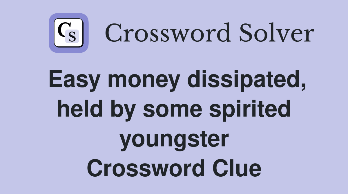 Easy money dissipated, held by some spirited youngster Crossword Clue
