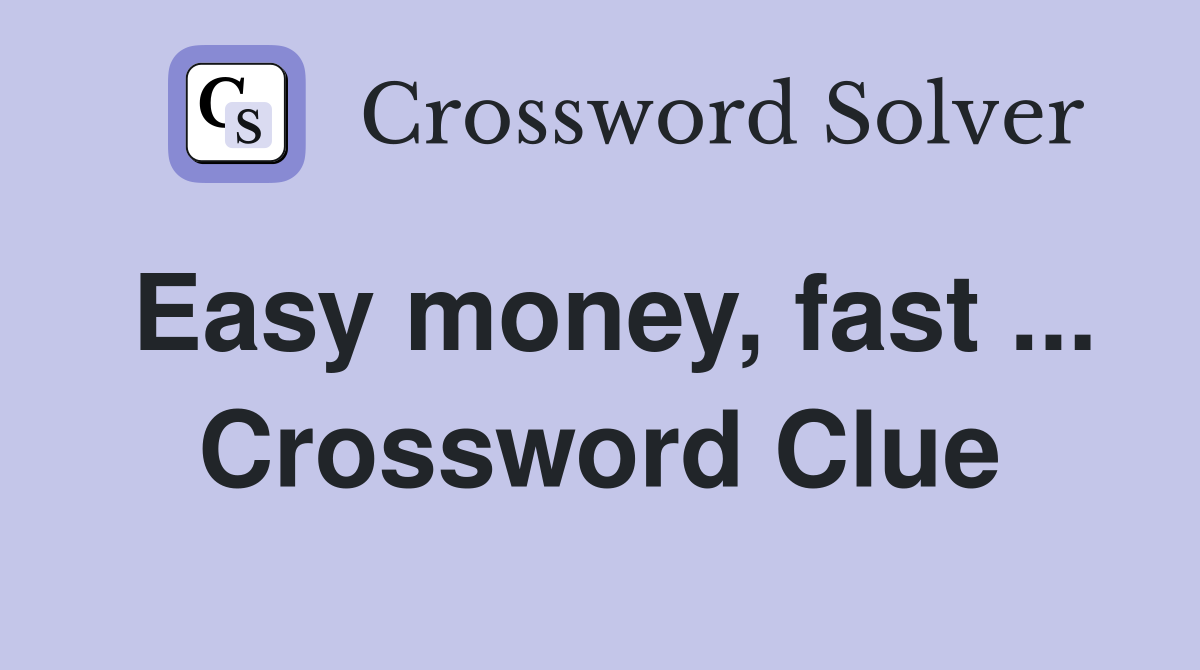 Easy money, fast ... Crossword Clue