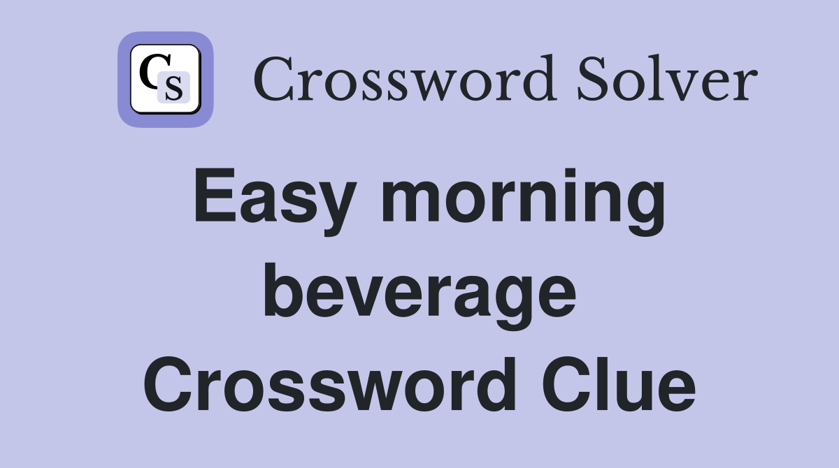 Easy morning beverage Crossword Clue