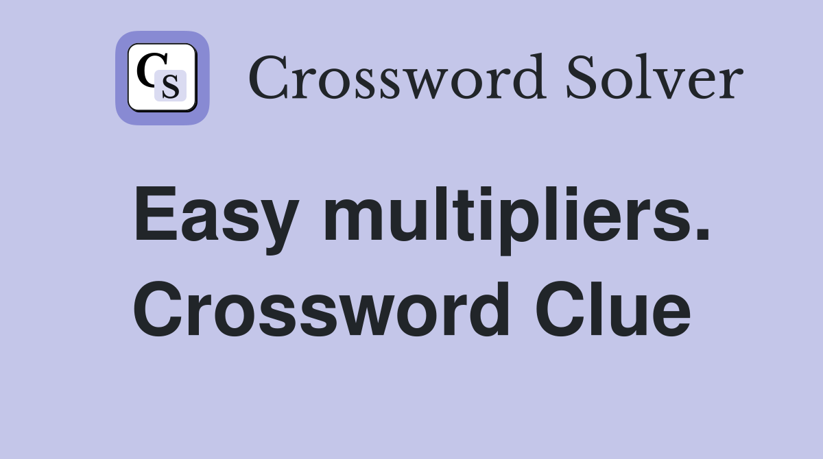Easy multipliers. Crossword Clue