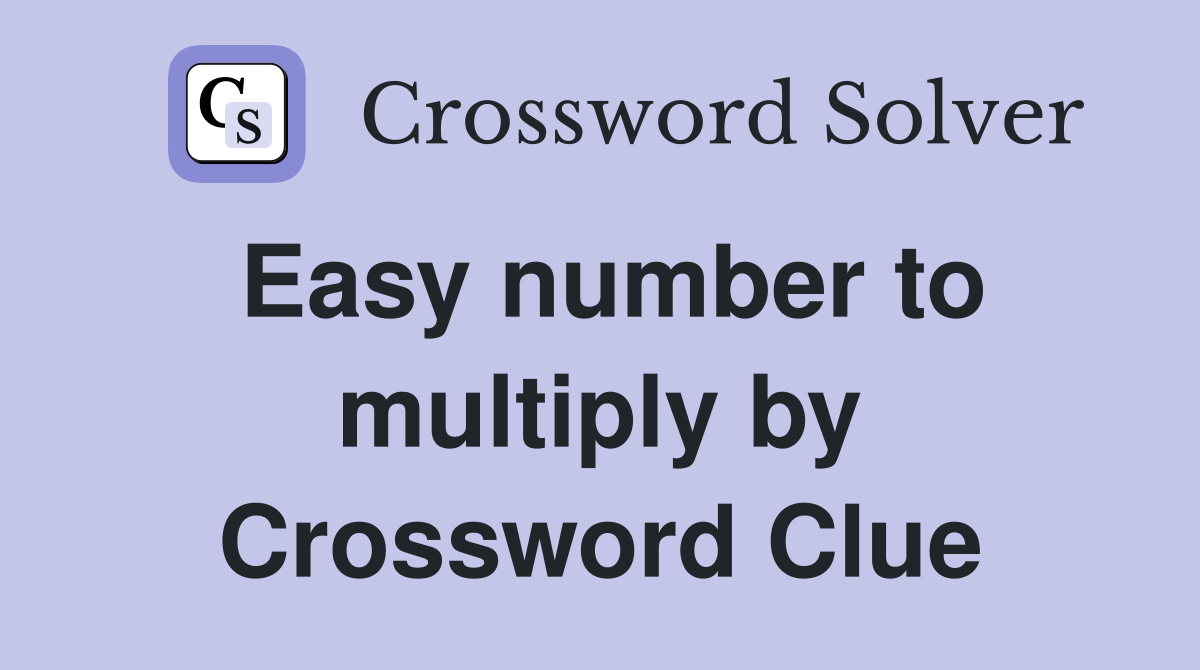 Easy number to multiply by Crossword Clue