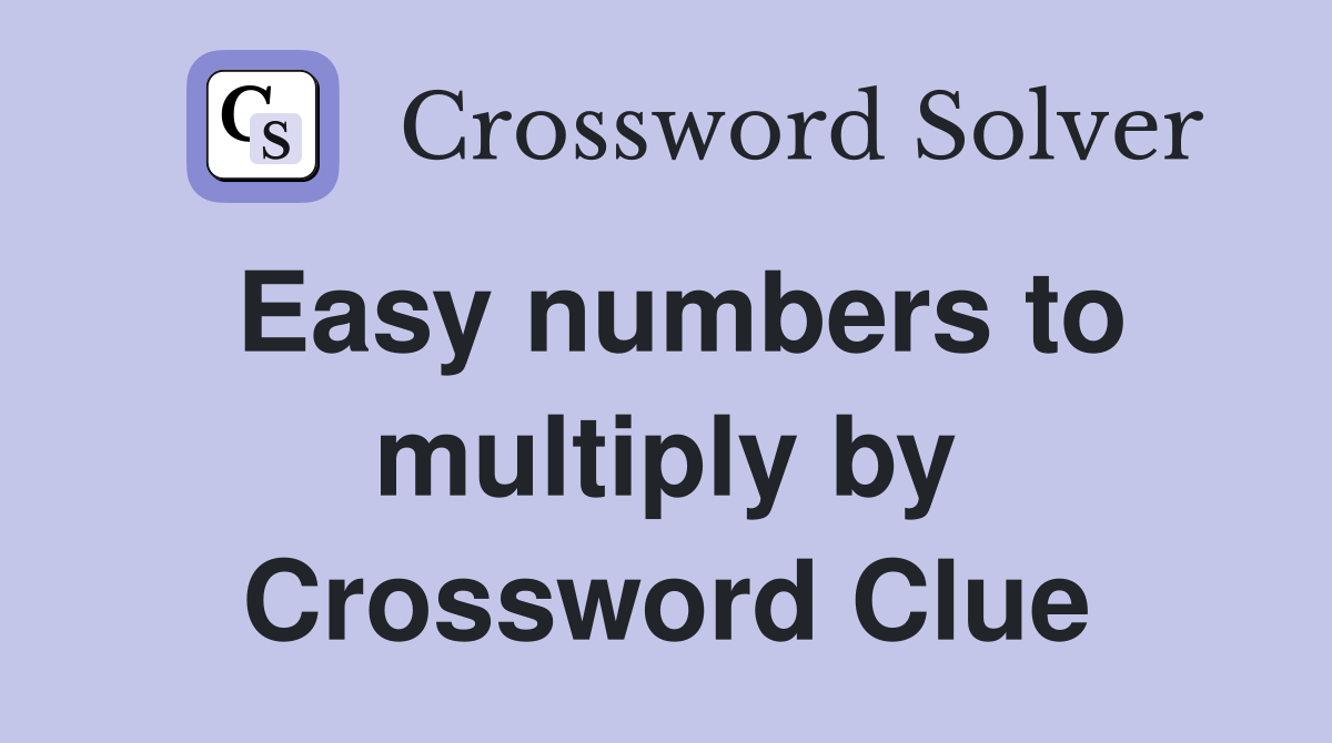 Easy numbers to multiply by Crossword Clue