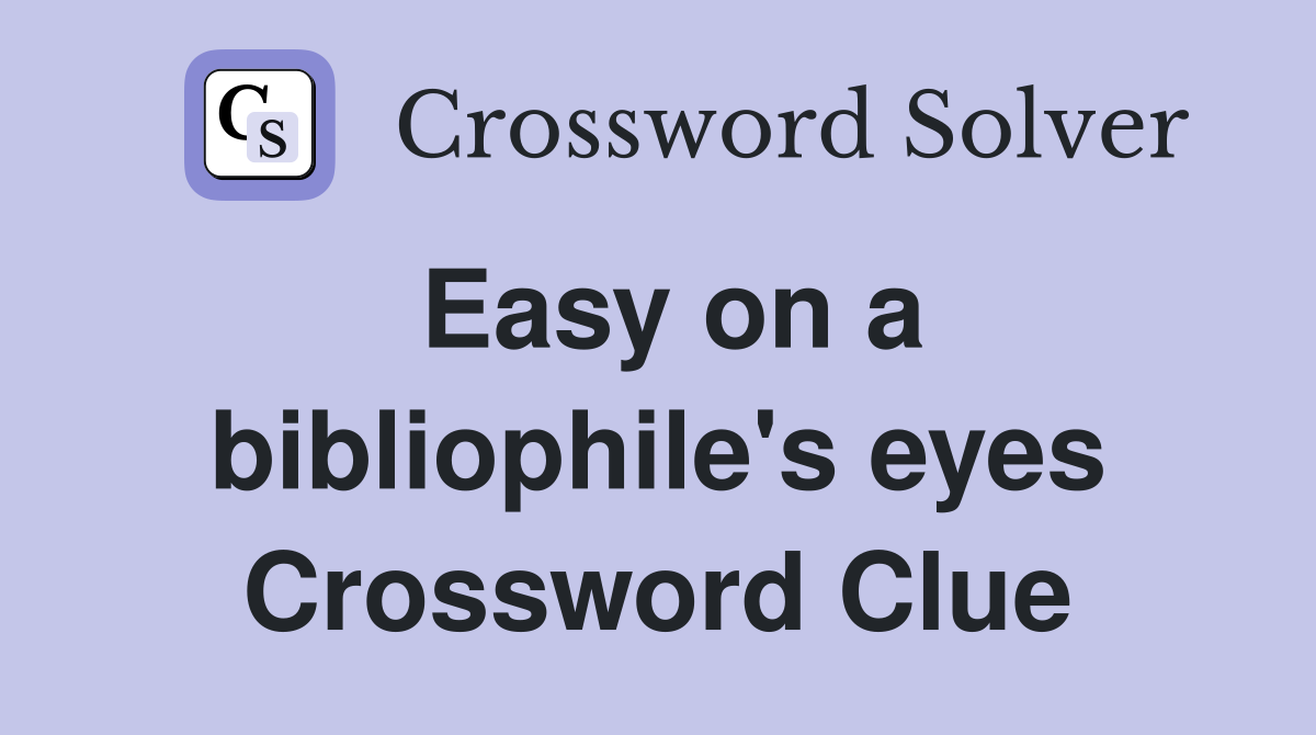 Easy on a bibliophile's eyes Crossword Clue