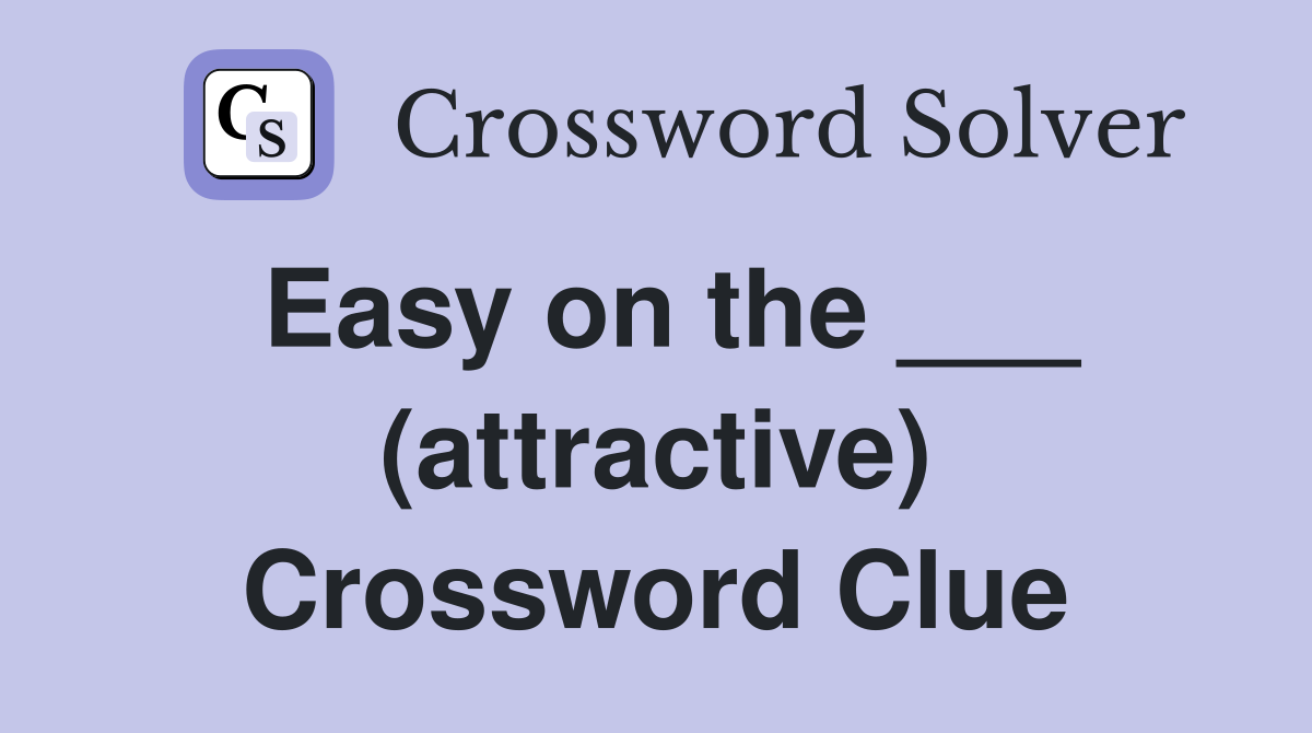 Easy on the ___ (attractive) Crossword Clue