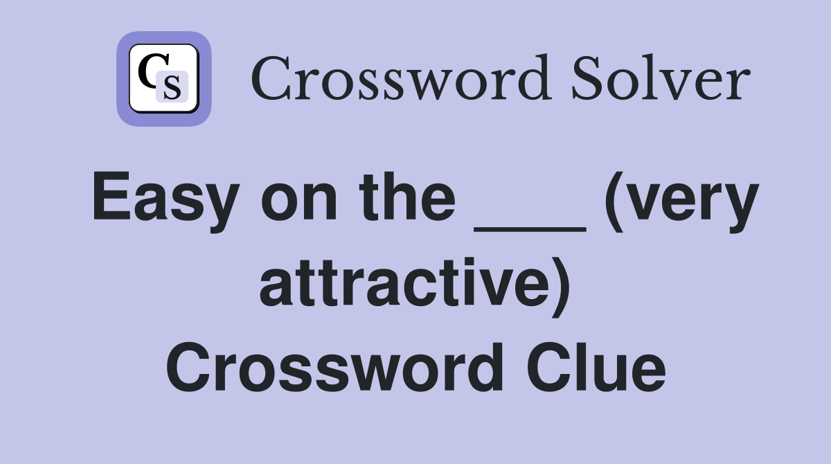 Easy on the ___ (very attractive) Crossword Clue