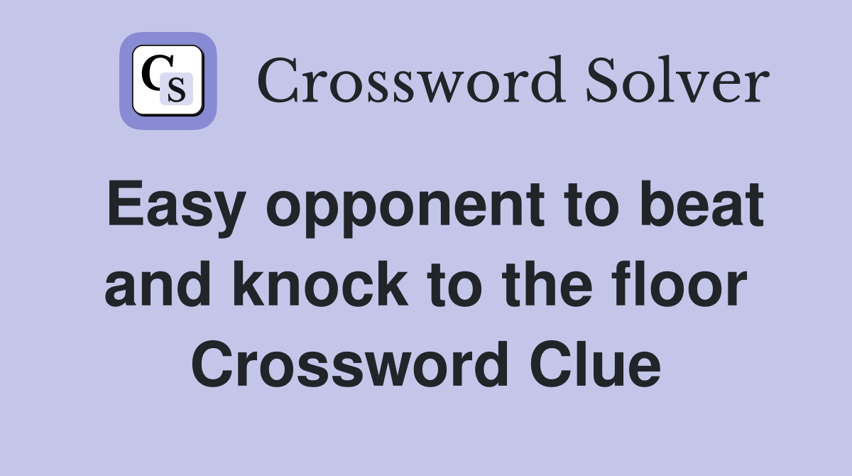 Easy opponent to beat and knock to the floor Crossword Clue
