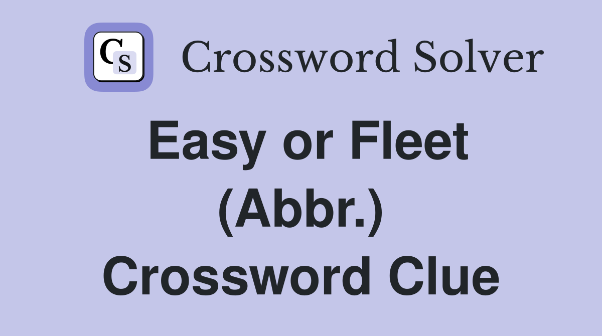 Easy or Fleet (Abbr.) Crossword Clue