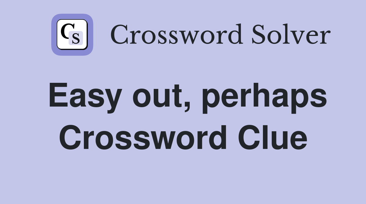 Easy out, perhaps Crossword Clue