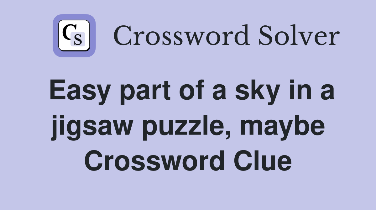 Easy part of a sky in a jigsaw puzzle, maybe Crossword Clue