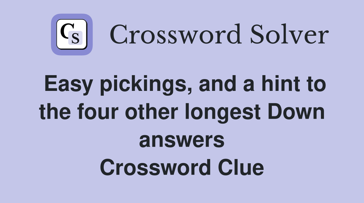 Easy pickings, and a hint to the four other longest Down answers Crossword Clue