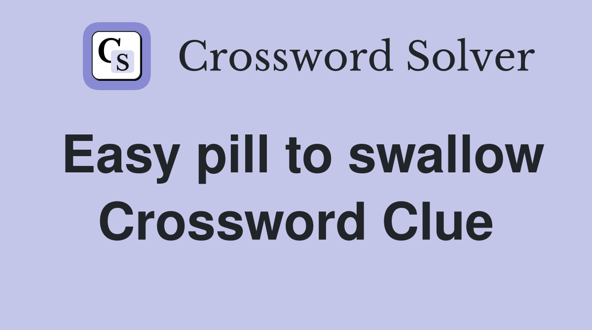 Easy pill to swallow Crossword Clue