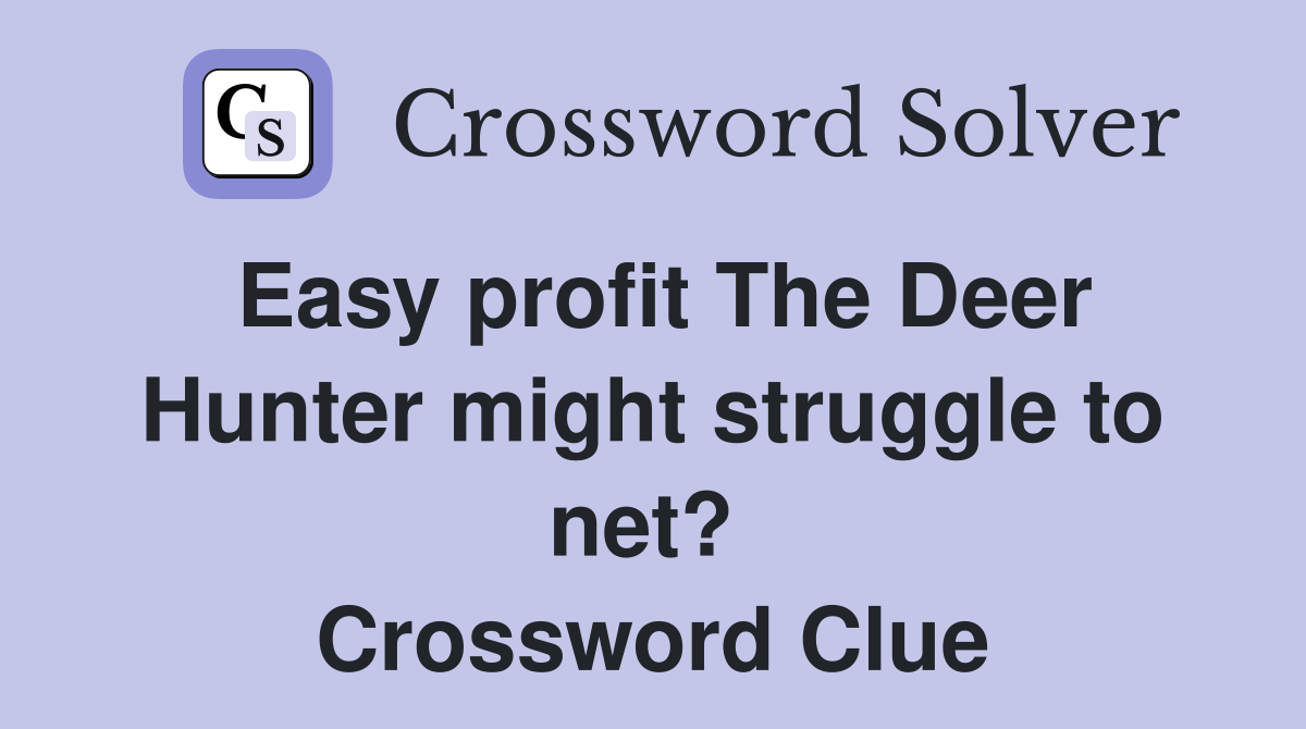 Easy profit The Deer Hunter might struggle to net?  Crossword Clue