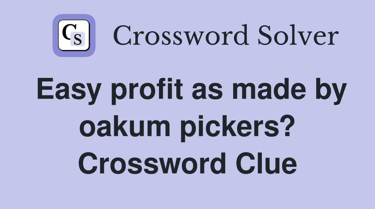 Easy profit as made by oakum pickers? Crossword Clue