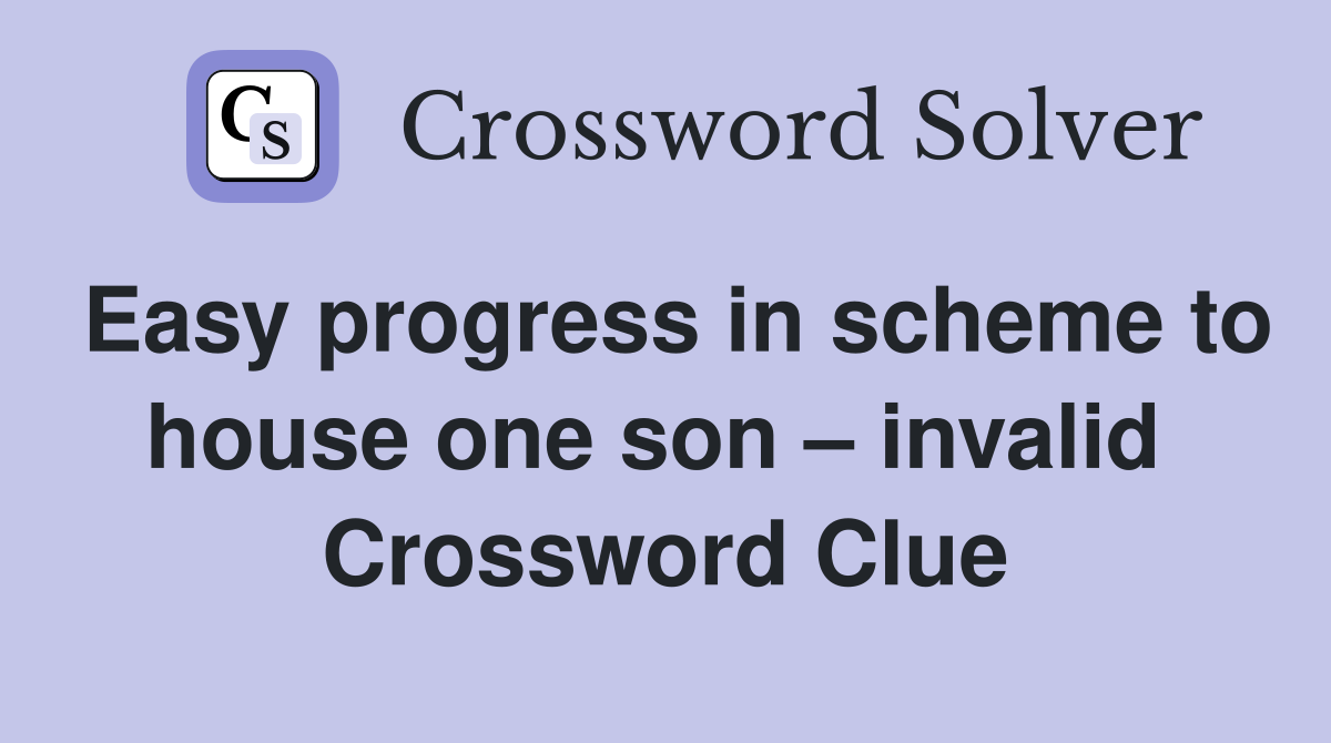 Easy progress in scheme to house one son – invalid  Crossword Clue