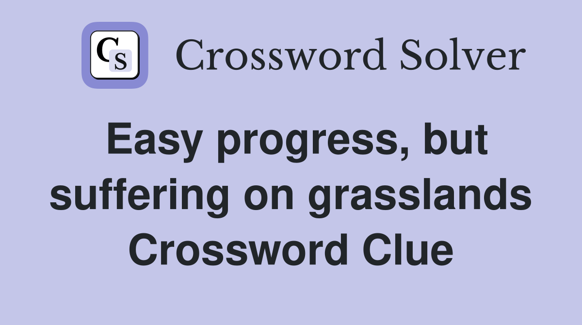 Easy progress, but suffering on grasslands Crossword Clue